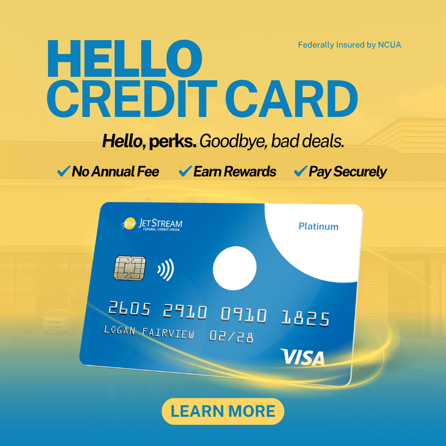 Hello Credit Card | Hello, perks. Goodbye, bad deals. | No annual fees; Earn Rewards; Pay Securely | Tap to learn more about JetStream Credit Cards