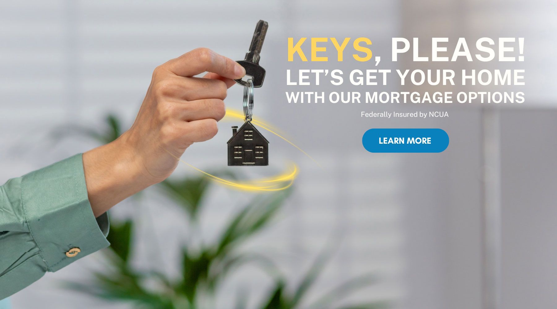 Keys please. Let's get your home with our mortgage options